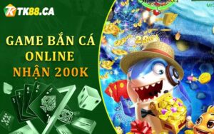 Game bắn cá online nhận 200k